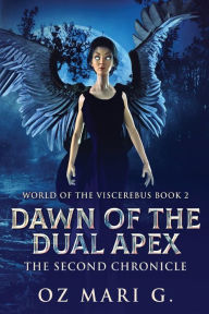 Title: Dawn Of The Dual Apex: The Second Chronicle, Author: Oz Mari G.