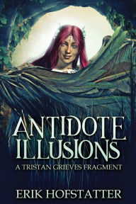 Title: Antidote Illusions: A Tristan Grieves Fragment, Author: Erik Hofstatter