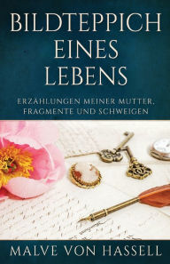Title: Bildteppich Eines Lebens: Erzählungen Meiner Mutter, Fragmente Und Schweigen, Author: Malve von Hassell