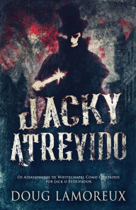 Title: Jacky Atrevido: Os Assassinatos de Whitechapel Como Contados por Jack o Estripador, Author: Doug Lamoreux