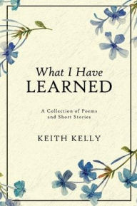 Title: What I Have Learned, Author: Keith Kelly