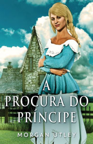 Title: A Procura do Príncipe, Author: Morgan Utley
