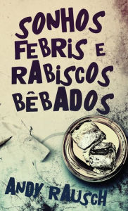 Title: Sonhos Febris e Rabiscos Bêbados, Author: Andy Rausch