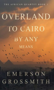 Title: Overland To Cairo By Any Means, Author: Emerson Grossmith