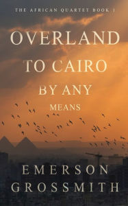 Title: Overland To Cairo By Any Means, Author: Emerson Grossmith