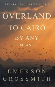 Title: Overland To Cairo By Any Means, Author: Emerson Grossmith