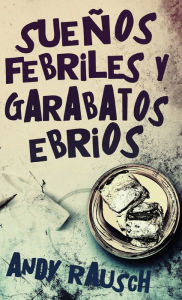 Title: Sueños febriles y garabatos ebrios, Author: Andy Rausch