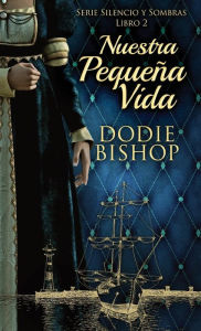 Title: Nuestra Pequeña Vida, Author: Dodie Bishop