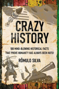 Title: Crazy History: 100 Mind-Blowing Historical Facts That Prove Humanity Has Always Been Nuts!, Author: RÃÂÂmulo Silva