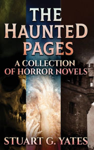 Title: The Haunted Pages: A Collection Of Horror Novels, Author: Stuart G Yates