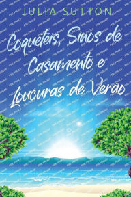 Title: Coquetéis, Sinos de Casamento e Loucuras de Verão, Author: Julia Sutton