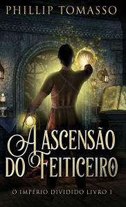 Title: A ascensï¿½o do feiticeiro, Author: Phillip Tomasso