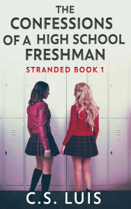 Title: The Confessions Of A High School Freshman, Author: C S Luis