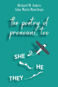 Title: The Poetry of Pronouns, Too - Prose: She. He. They, Author: Richard M Ankers