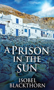 Title: A Prison In The Sun, Author: Isobel Blackthorn