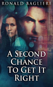 Title: A Second Chance To Get It Right, Author: Ronald Bagliere