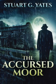 Title: The Accursed Moor, Author: Stuart G. Yates