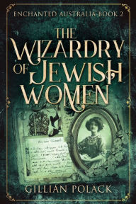 Title: The Wizardry Of Jewish Women, Author: Gillian Polack
