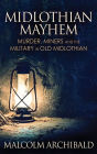 Midlothian Mayhem: Murder, Miners and the Military in Old Midlothian