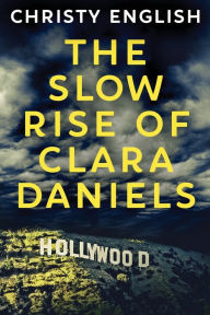Title: The Slow Rise Of Clara Daniels, Author: Christy English