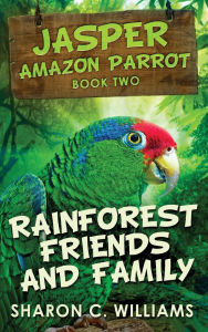 Title: Rainforest Friends and Family, Author: Sharon C Williams