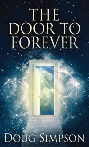 Title: The Door To Forever, Author: Doug Simpson