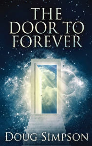 Title: The Door To Forever, Author: Doug Simpson