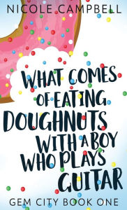 Title: What Comes of Eating Doughnuts With a Boy Who Plays Guitar, Author: Nicole Campbell