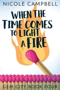 Title: When the Time Comes to Light a Fire, Author: Nicole Campbell