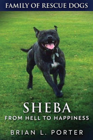 Title: Sheba - From Hell to Happiness, Author: Brian L. Porter