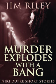Title: Murder Explodes With A Bang, Author: Jim Riley