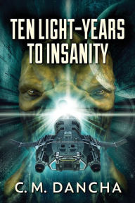 Title: Ten Light-Years To Insanity, Author: C.M. Dancha