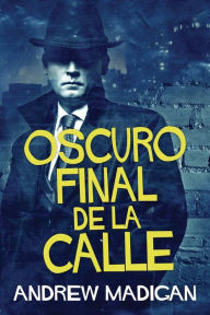 Title: Oscuro Final de la Calle, Author: Andrew Madigan