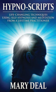 Title: Hypno-Scripts: Life-Changing Techniques Using Self-Hypnosis And Meditation From A Lifetime Practitioner, Author: Mary Deal