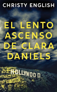 Title: El Lento Ascenso De Clara Daniels, Author: Christy English