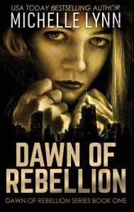 Title: Dawn of Rebellion, Author: Michelle Lynn