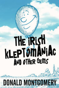 Title: The Irish Kleptomaniac and other Gems, Author: Donald Montgomery