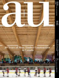 Title: a+u 24:06, 645: Feature: 20 Years of Mass Timber Construction in Canada, Author: A+U Publishing