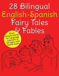 Title: 28 Bilingual English-Spanish Fairy Tales & Fables: Short, Simple Stories for Language Learners of All Ages, with Online Audio, Author: Adam Beck