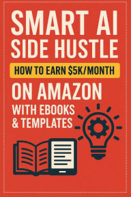 Title: Smart AI Side Hustle: How to Earn $5K/Month on Amazon with Ebooks & Templates:, Author: Dave Jones