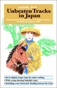 Title: Unbeaten Tracks in Japan: The Firsthand Experiences of a British Woman in Outback Japan in 1878, Author: Isabella L Bird