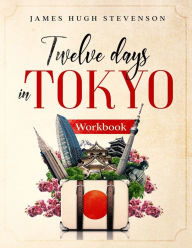 Title: 12 Days in Tokyo: Workbook, Author: James Hugh Stevenson