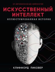 Title: ARTIFICIAL INTELLIGENCE: AN ILLUSTRATED HISTORY: FROM MEDIEVAL ROBOTS TO NEURAL NETWORKS, Author: Clifford A. Pickover
