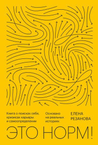 Title: Jeto norm! Kniga o poiskah sebja, krizisah kar'ery i samoopredelenii, Author: Elena Rezanova