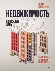 Title: Nedvizhimost' na kazhdyj den'. Kak stroit', prodavat' i pokupat', Author: Pavel Yanshevskij