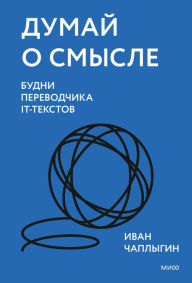 Title: Dumay o smysle. Budni perevodchika IT-tekstov, Author: Ivan CHaplygin