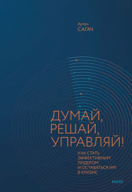 Title: Dumay, reshay, upravlyay!: Kak stat' effektivnym liderom i ostavat'sya im v krizis, Author: Artyom Sagach