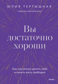 Title: Vy dostatochno horoshi: Kak nauchit'sya cenit' sebya i nachat' zhit' svobodno, Author: Yuliya Tertyshnaya
