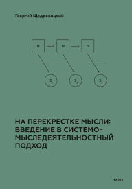 Title: Na perekrestke mysli: vvedenie v sistemomysledeyatel'nostnyy podhod: Tom I. Podhod. Kniga pervaya, Author: Georgy Shchedrovitsky