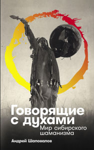 Title: Govoryaschie s duhami: Mir sibirskogo shamanizma, Author: Andrey Shapovalov
